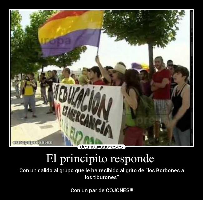 El principito responde  - Con un salido al grupo que le ha recibido al grito de los Borbones a los tiburones

Con un par de COJONES!!!