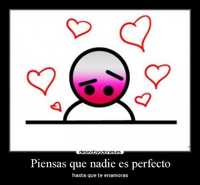 Piensas que nadie es perfecto -