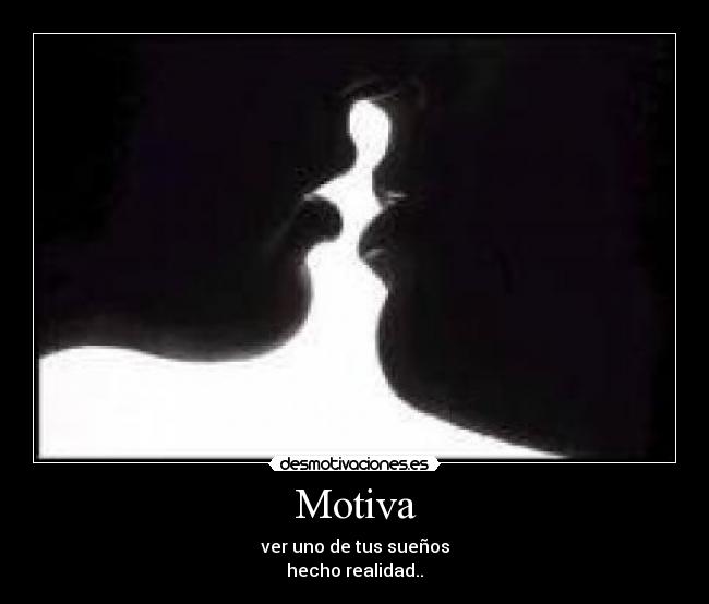 Motiva - ver uno de tus sueños
hecho realidad..