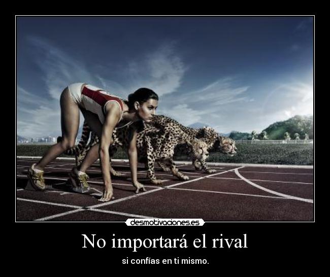 No importará el rival - si confías en ti mismo.