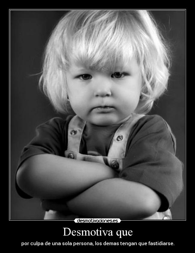carteles desmtoiva que por culpa una sola persona los demas tengan que fastidiarse joderse desmotivaciones