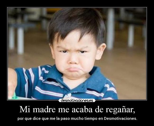 Mi madre me acaba de regañar, -