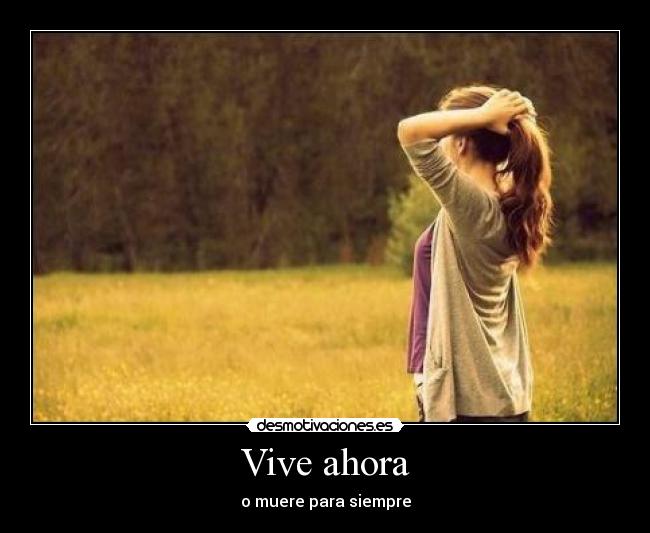 Vive ahora - o muere para siempre