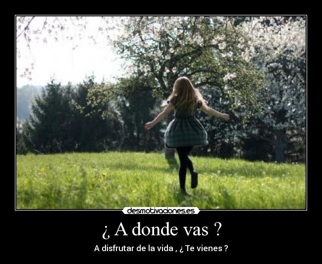 ¿ A donde vas ? -