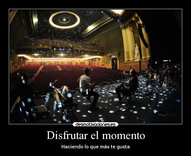 Disfrutar el momento - Haciendo lo que más te gusta