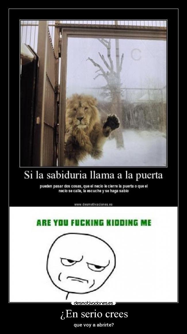 ¿En serio crees - que voy a abrirte?