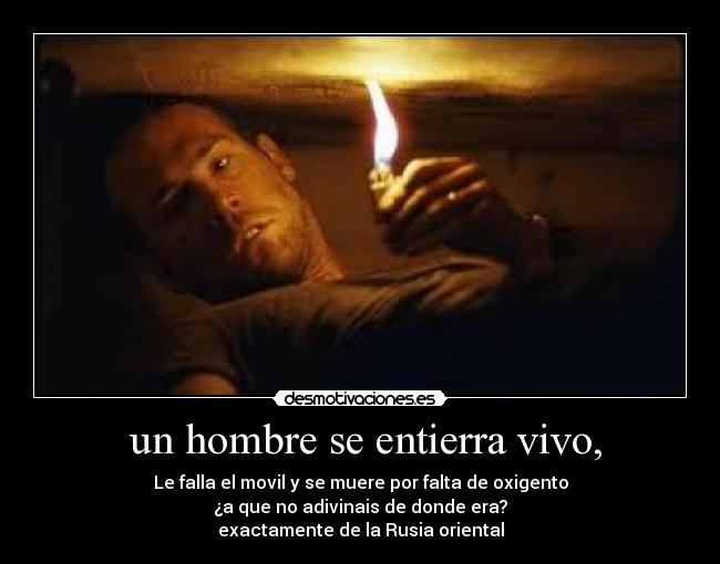 un hombre se entierra vivo, - Le falla el movil y se muere por falta de oxigento
¿a que no adivinais de donde era?
exactamente de la Rusia oriental