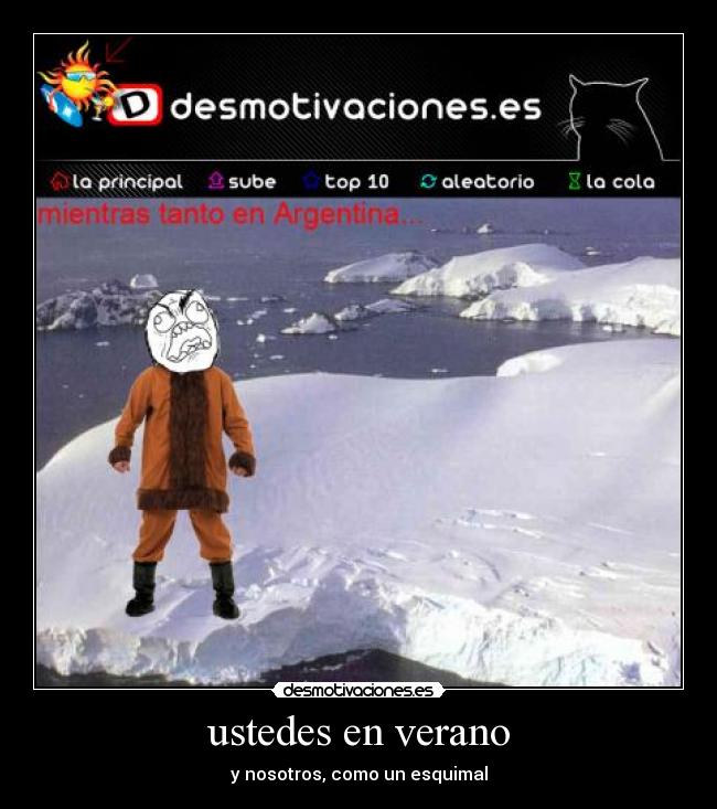 ustedes en verano - y nosotros, como un esquimal
