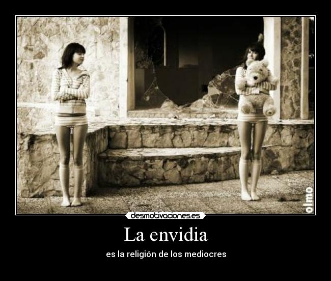 La envidia - es la religión de los mediocres
