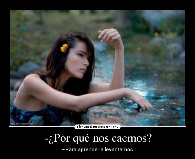 -¿Por qué nos caemos? - ~Para aprender a levantarnos.