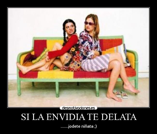 SI LA ENVIDIA TE DELATA -