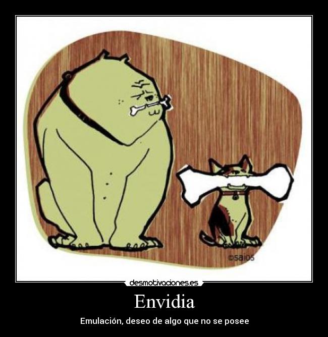 Envidia - Emulación, deseo de algo que no se posee