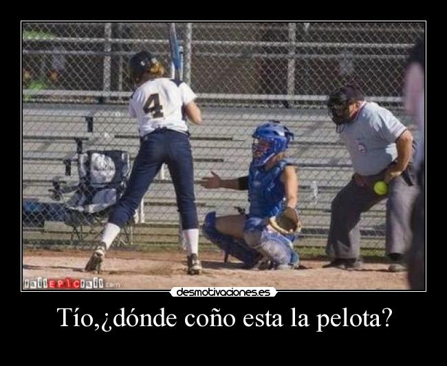 Tío,¿dónde coño esta la pelota? -