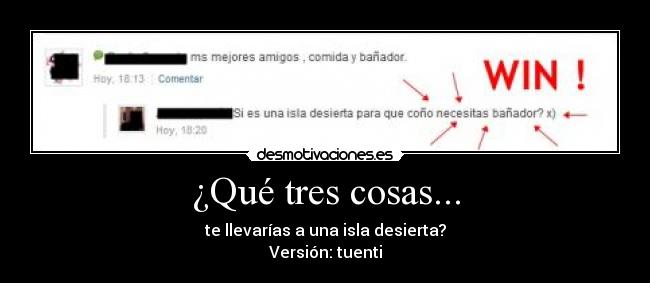 ¿Qué tres cosas... - te llevarías a una isla desierta?
Versión: tuenti