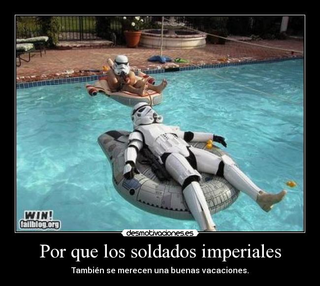 Por que los soldados imperiales - También se merecen una buenas vacaciones.