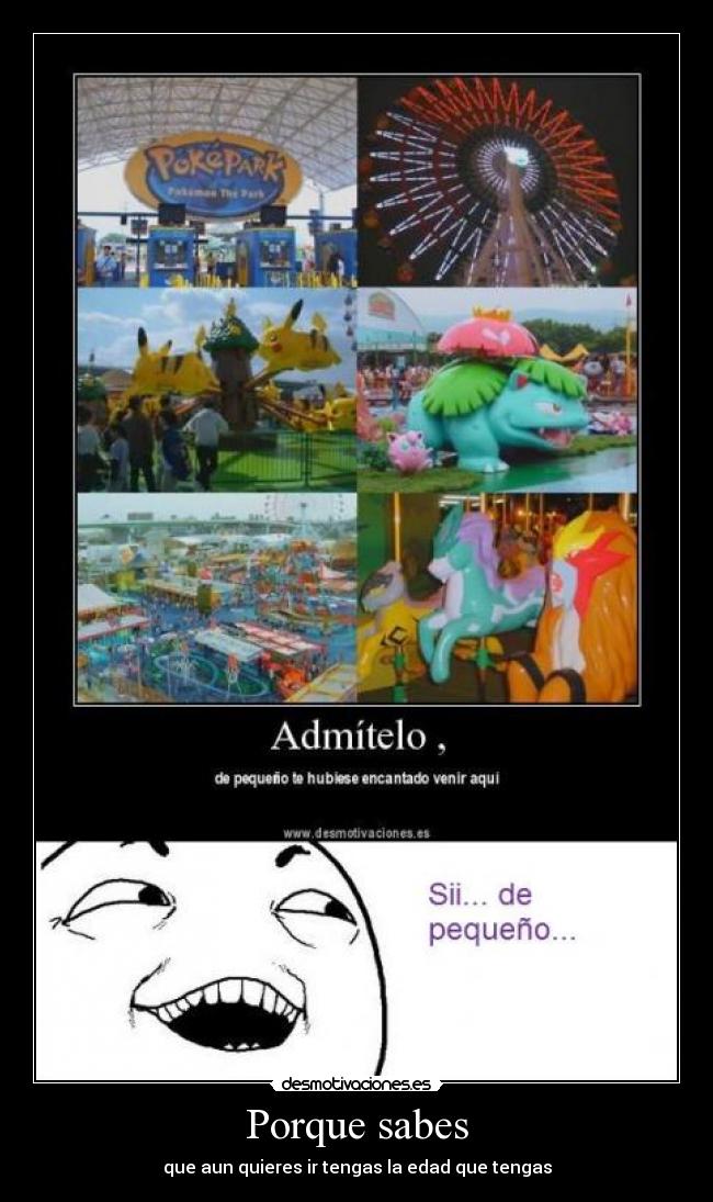 Porque sabes - que aun quieres ir tengas la edad que tengas