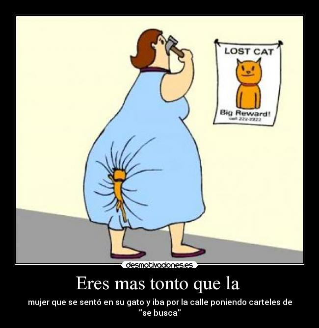 Eres mas tonto que la -