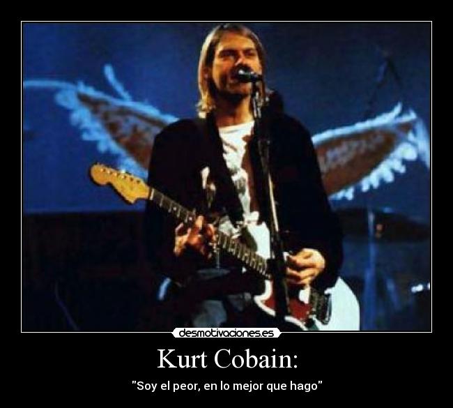 Kurt Cobain: - Soy el peor, en lo mejor que hago