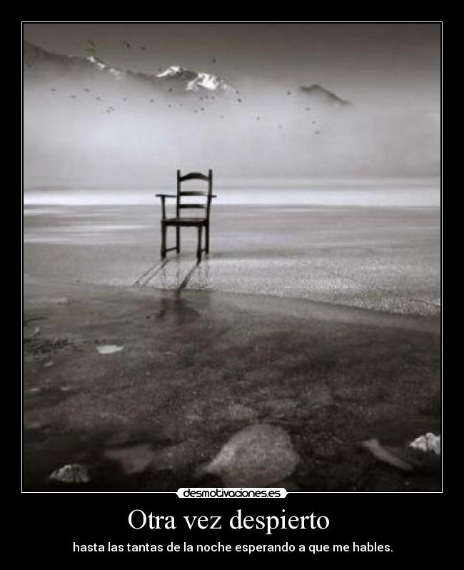 Otra vez despierto - hasta las tantas de la noche esperando a que me hables.