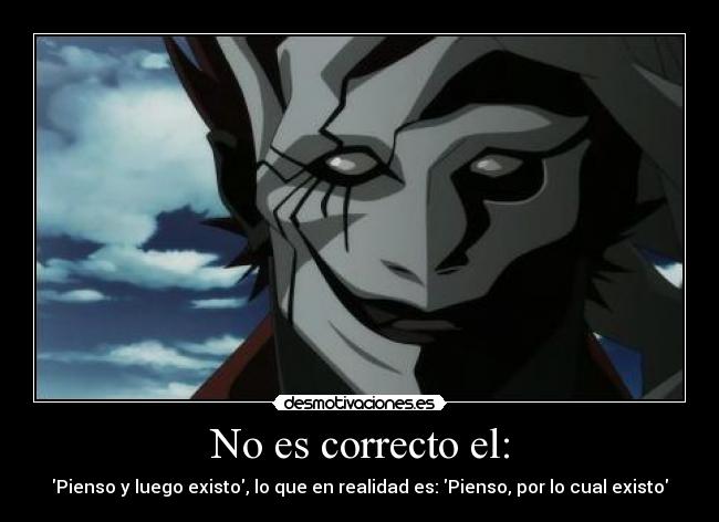 No es correcto el: - Pienso y luego existo, lo que en realidad es: Pienso, por lo cual existo