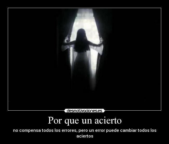 Por que un acierto - no compensa todos los errores, pero un error puede cambiar todos los aciertos