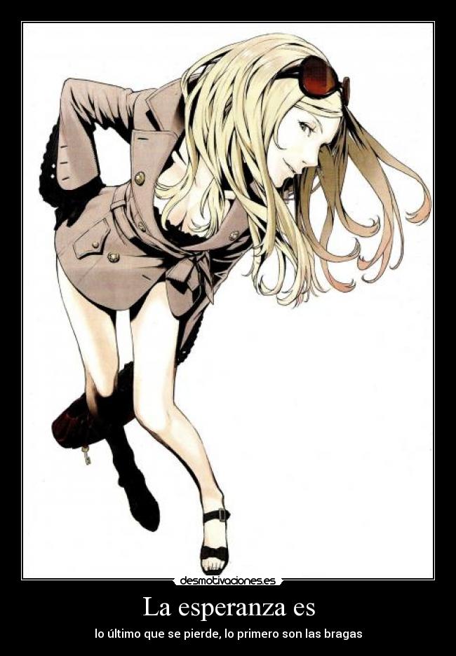 La esperanza es - lo último que se pierde, lo primero son las bragas