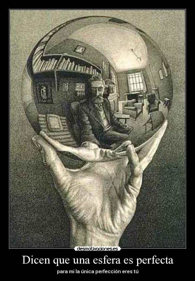 Dicen que una esfera es perfecta - para mi la única perfección eres tú