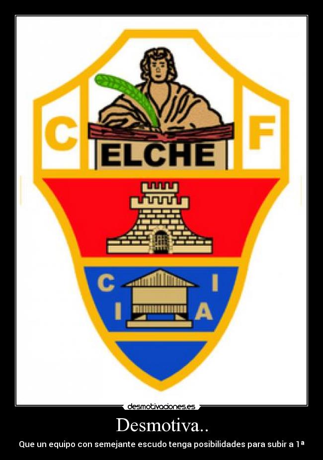 Desmotiva.. - Que un equipo con semejante escudo tenga posibilidades para subir a 1ª
