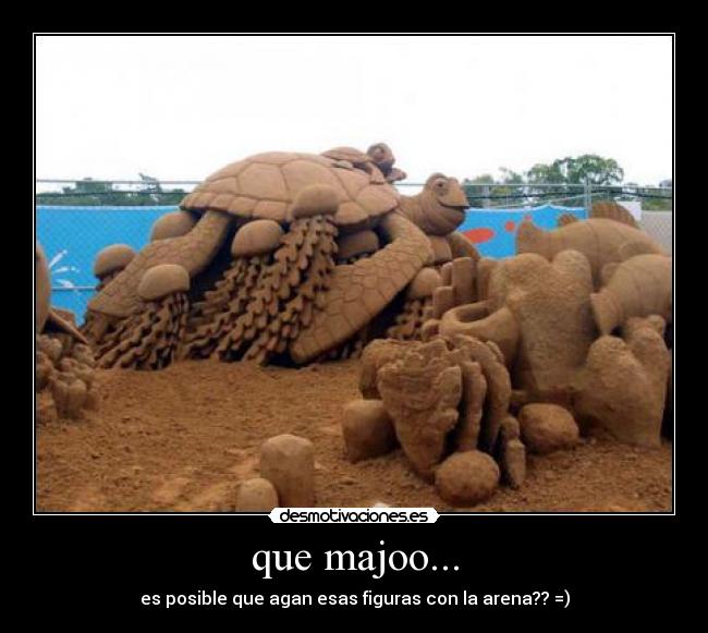 que majoo... - es posible que agan esas figuras con la arena?? =)