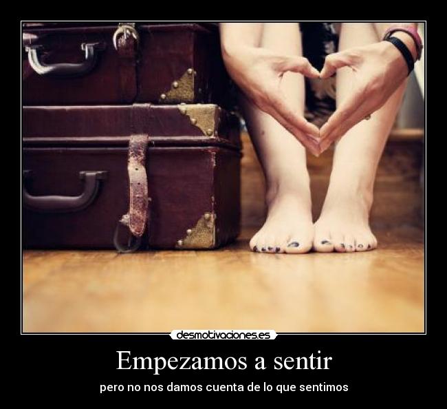 Empezamos a sentir - pero no nos damos cuenta de lo que sentimos