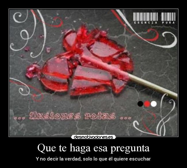 Que te haga esa pregunta - Y no decir la verdad, solo lo que él quiere escuchar