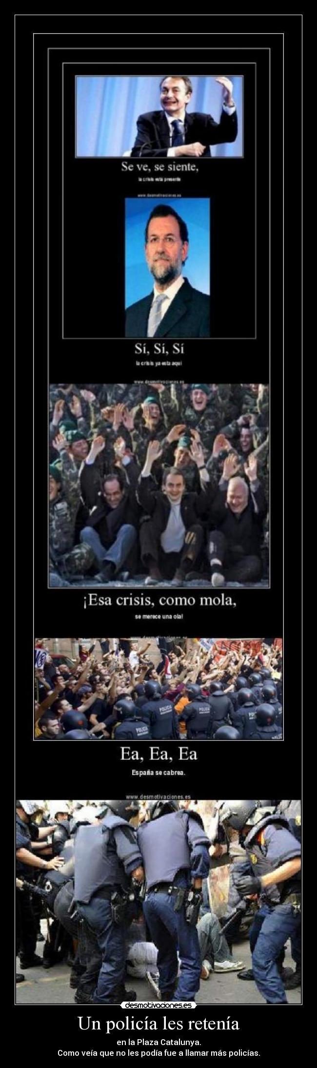 Un policía les retenía - en la Plaza Catalunya.
Como veía que no les podía fue a llamar más policías.
