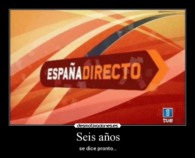 Seis años - se dice pronto...