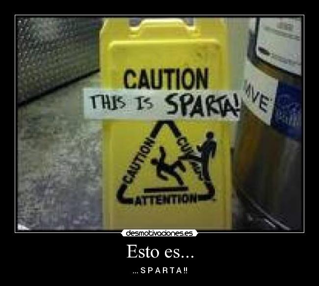 Esto es... - ... S P A R T A !!