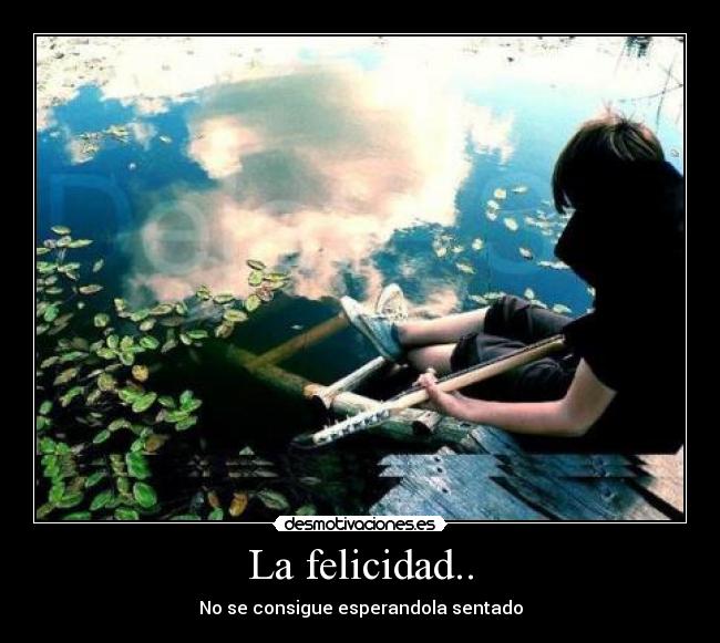 La felicidad.. -