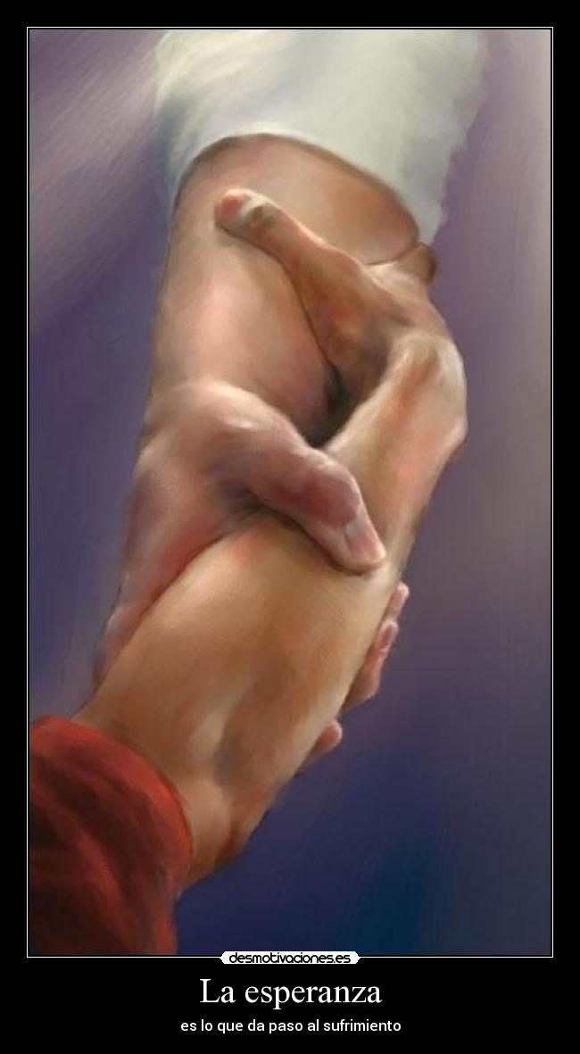 La esperanza - es lo que da paso al sufrimiento