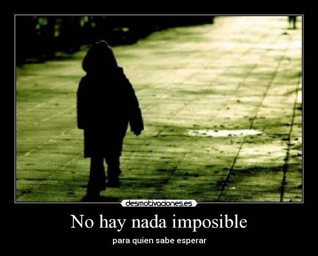 No hay nada imposible - para quien sabe esperar
