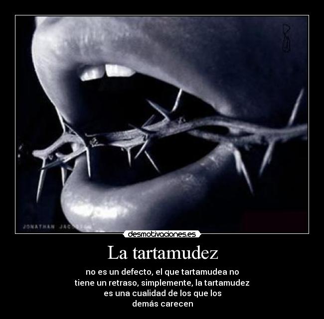 La tartamudez - no es un defecto, el que tartamudea no
tiene un retraso, simplemente, la tartamudez
es una cualidad de los que los
demás carecen