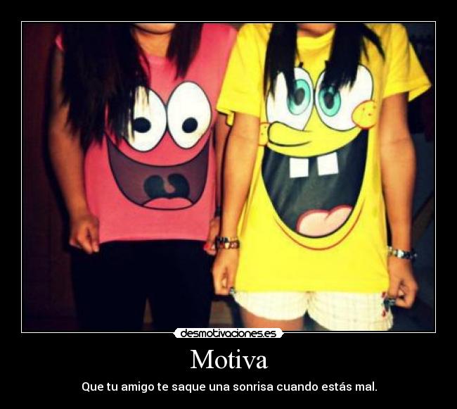 Motiva - Que tu amigo te saque una sonrisa cuando estás mal.