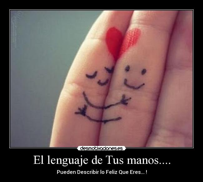 El lenguaje de Tus manos.... - Pueden Describir lo Feliz Que Eres... !