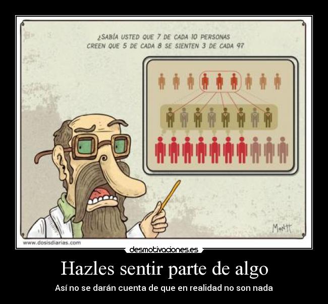 Hazles sentir parte de algo - Así no se darán cuenta de que en realidad no son nada