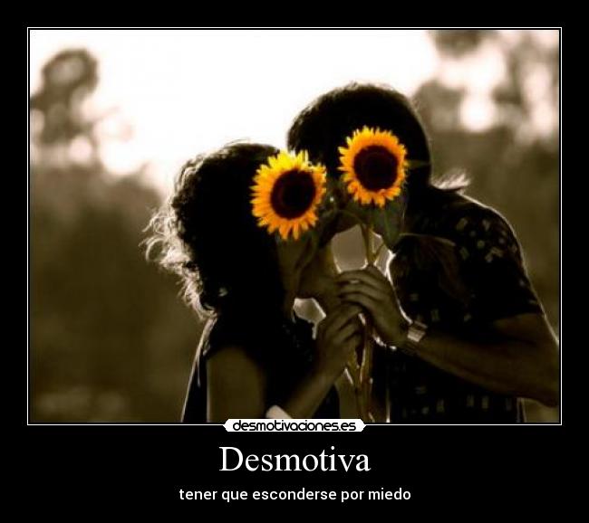 Desmotiva - tener que esconderse por miedo