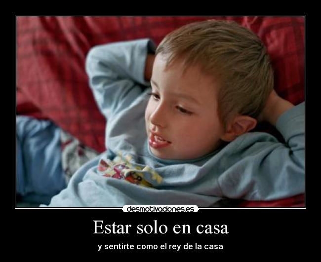 Estar solo en casa - y sentirte como el rey de la casa