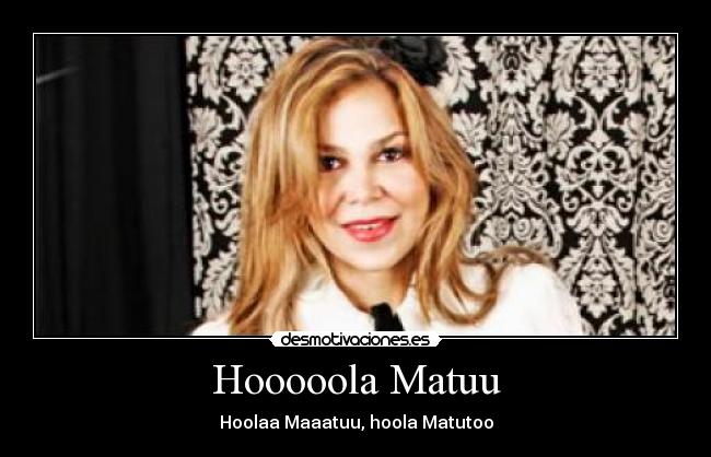 Hooooola Matuu - Hoolaa Maaatuu, hoola Matutoo
