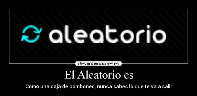 El Aleatorio es - Como una caja de bombones, nunca sabes lo que te va a salir