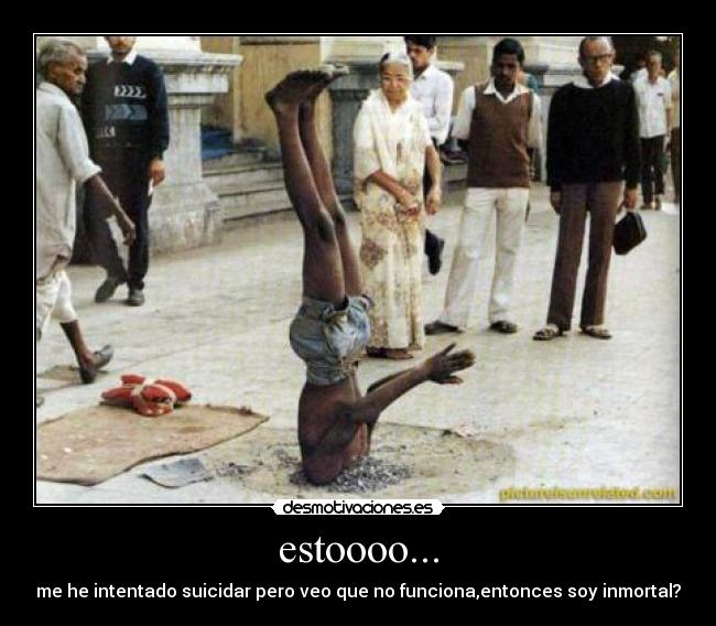 estoooo... - me he intentado suicidar pero veo que no funciona,entonces soy inmortal?