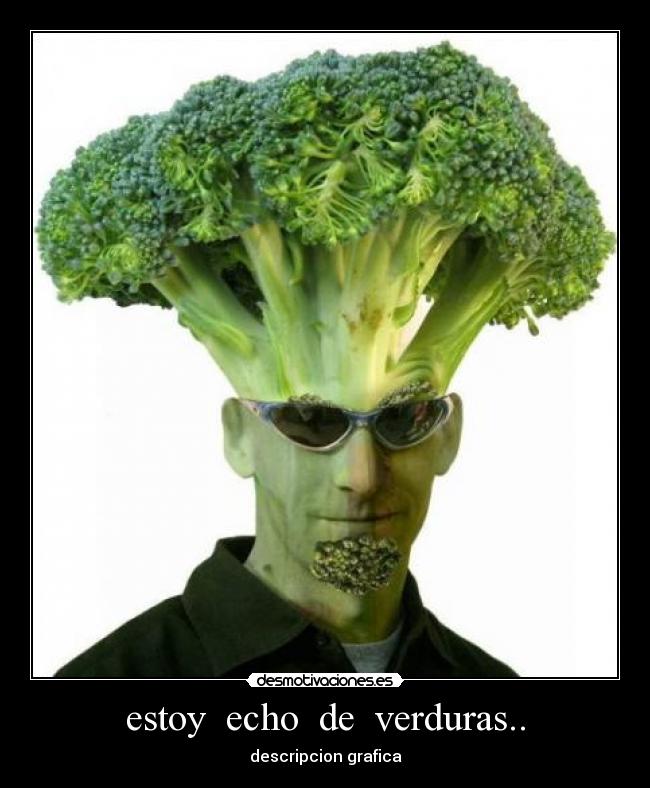 estoy echo de verduras.. -
