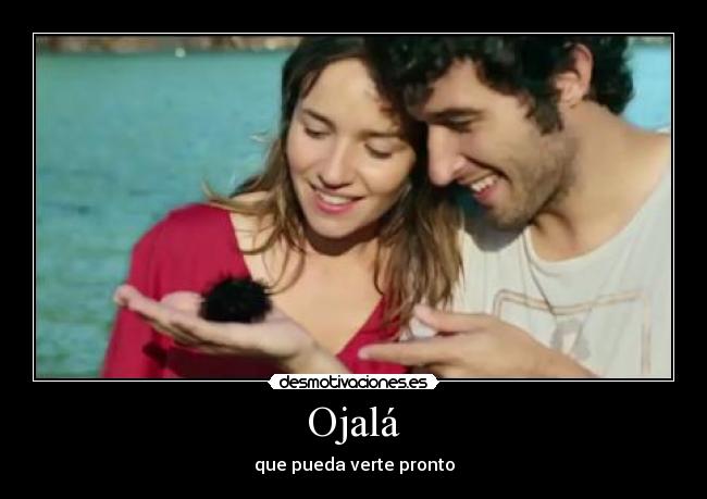 Ojalá - que pueda verte pronto