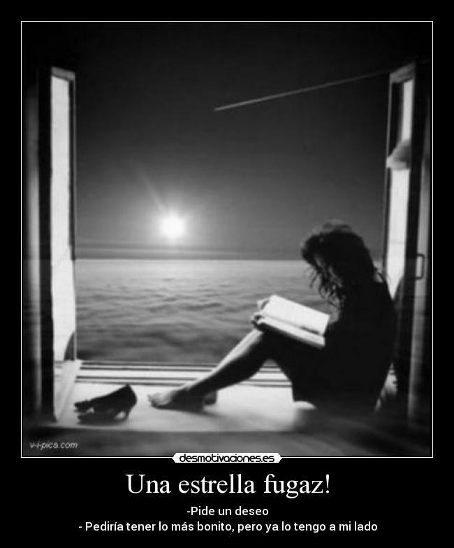 Una estrella fugaz! - -Pide un deseo
- Pediría tener lo más bonito, pero ya lo tengo a mi lado