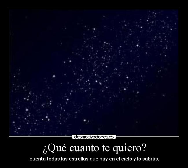 ¿Qué cuanto te quiero? - cuenta todas las estrellas que hay en el cielo y lo sabrás.